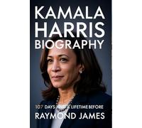 Kamala Harris Biography 107 Days and a Lifetime Before: A journey through justice, ambition, and America’s promise