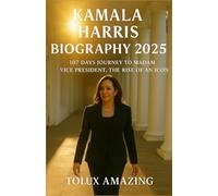 Kamala Harris biography 2025: 107 Days Journey to Madam Vice President, The Rise of Of An Icon