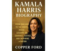 Kamala Harris Biography: From Oakland to the White House: Lessons on Courage, Justice, and Inspiring a Nation