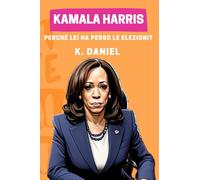 Kamala Harris-Perché Lei ha Perso le Elezioni?: Kamala Harris Contro Donald Trump | Elezioni Presidenziali