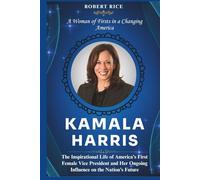 KAMALA HARRIS: The Inspirational Life of America’s First Female Vice President and Her Ongoing Influence on the Nation’s Future