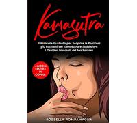 Kamasutra: Il Manuale Illustrato per Scoprire le Posizioni Più Eccitanti del Kamasutra e Soddisfare i Desideri Nascosti del tuo Partner + Giochi Erotici di Coppia