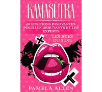 KAMASUTRA LES JOIES DU SEXE: 69 POSITIONS INNOVANTES POUR LES DÉBUTANTS ET LES EXPERTS.