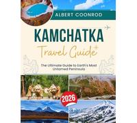 KAMCHATKA TRAVEL GUIDE 2026: The Ultimate Guide to Earth's Most Untamed Peninsula