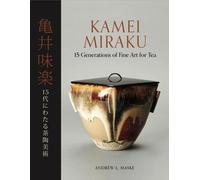Kamei Miraku: 15 Generations of Fine Art for Tea