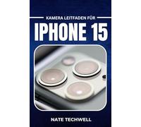 KAMERA LEITFADEN FÜR IPHONE 15: Einfache Tipps und Tricks für tolle Fotos und Videos