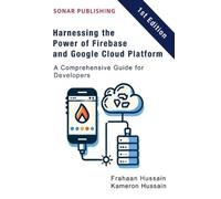 Kameron Hussain Frah Harnessing the Power of Firebase and Google Clo (Tascabile)