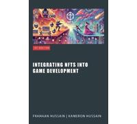 Kameron Hussain Frahaan Hussai Integrating NFTs into Game Developmen (Tascabile)