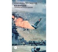 Libri Castro Ferdinando - Kamikaze. L'epopea Dei Piloti Suicidi