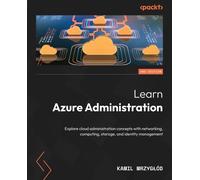 Learn Azure Administration - Second Edition: Explore cloud administration concepts with networking, computing, storage, and identity management