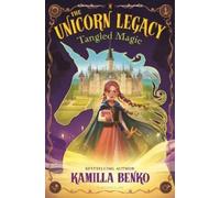 Kamilla Benko The Unicorn Legacy: Tangled Magic (Copertina rigida)