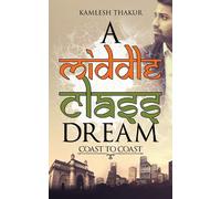 Kamlesh Thakur A Middle Class Dream: Coast to Coast (Tascabile)