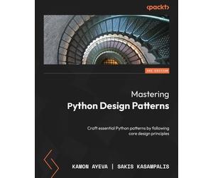 Kamon Ayeva Sakis Kasampalis Mastering Python Design Patterns (Tascabile)