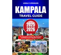 KAMPALA TRAVEL GUIDE 2025-2026: Top Attractions, Vacation Tips, Itineraries, and Hidden Gems in Uganda’s Capital