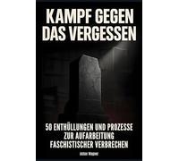 Kampf gegen das Vergessen: 50 Enthüllungen und Prozesse zur Aufarbeitung faschistischer Verbrechen