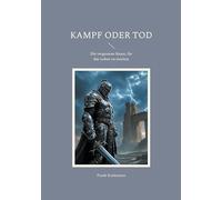 Kampf oder Tod: Die vergessene Kunst, für das Leben zu streiten
