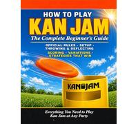 KAN JAM: HOW TO PLAY KAN JAM: The Complete Beginner's Guide. Official Rules, Setup, Throwing and Deflecting Techniques, Scoring, Variations, and the Strategies That Win Everything You Need to.