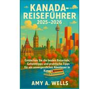 KANADA-REISEFÜHRER 2025-2026: Entdecken Sie die besten Reiseziele, Geheimtipps und praktische Tipps für ein unvergessliches Abenteuer in Kanada