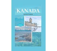 KANADA REISEFÜHRER 2025: Der ultimative Reiseführer für 2025 mit Insidertipps, Insidertipps und unvergesslichen Erlebnissen