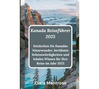 Kanada Reiseführer 2025: Entdecken Sie Kanadas Naturwunder, berühmte Sehenswürdigkeiten und lokales Wissen für Ihre Reise im Jahr 2025