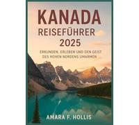 KANADA REISEFÜHRER 2025: Erkunden, erleben und den Geist des hohen Nordens umarmen