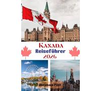 Kanada Reiseführer 2026: Erleben Sie das Beste des hohen Nordens - Natur, Kultur und Abenteuer erwarten Sie!