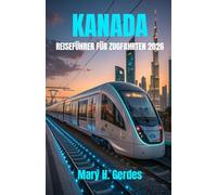 KANADA REISEFÜHRER FÜR ZUGFAHRTEN 2026: Ein umfassender Begleiter für epische Abenteuer quer durchs Land, atemberaubende Routen, Insider-Planungstipps und unvergessliche Erlebnisse