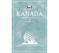Kanada Reisetagebuch: Reisebuch zum Ausfüllen / Urlaub Zubehör und Souvenir / Kanada Reise Tagebuch zum selber Schreiben inkl. Dankbarkeitsjournal / Geschenk zum Wandern, Camping und Roadtrip