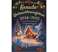 Kanada-Weihnachtsreiseführer 2024-2025: Entdecken Sie festliche Abenteuer und versteckte Winterjuwelen