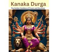 Kanaka Durga: The Golden Goddess of Power and Devotion
