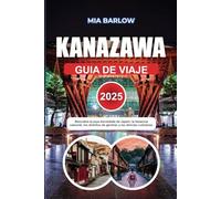 KANAZAWA GUÍA DE VIAJE 2025: Descubra la joya escondida de Japón: herencia samurái, distritos de geishas y delicias culinarias