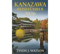Kanazawa Reiseführer 2026: Entdecken Sie das authentische Japan durch lokale Erlebnisse, verborgene Schätze, Kunsthandwerkskultur und kuratierte Reiserouten