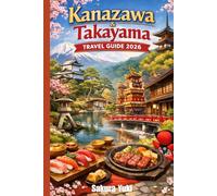 Kanazawa & Takayama Travel Guide 2026: The Authentic Alternative to Kyoto: Samurai Districts, Alpine Markets, and Traditional Gardens without the Crowds.
