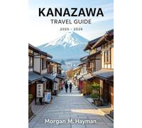 Kanazawa Travel Guide 2025-2026: A Journey Through Timeless Traditions, Artisanal Crafts, Culinary Delights, and Serene Landscapes in Japan's Cultural Gem