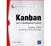 Kanban pour le développement logiciel: Visualiser, limiter et optimiser le flux de travail