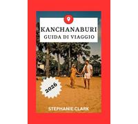KANCHANABURI GUIDA DI VIAGGIO 2026