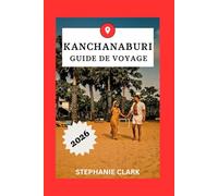 KANCHANABURI GUIDE DE VOYAGE 2026