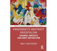 Kandinsky’s Abstract Orientalism: Colonial Contexts and Early Abstraction