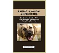 KANGAL SHEPHERD DOG: The Complete Handbook On How To Raising And Caring For Kangal Shepherd Dog