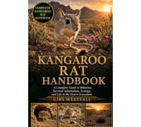 KANGAROO RAT HANDBOOK: A Complete Guide to Behavior, Survival Adaptations, Ecology, and Life in the Desert Ecosystem.