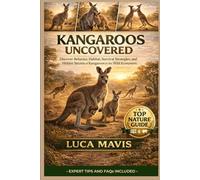 KANGAROOS UNCOVERED: Discover Behavior, Habitat, Survival Strategies, and Hidden Secrets of Kangaroos in the Wild Ecosystem