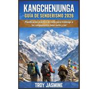 KANGCHENJUNGA GUÍA DE SENDERISMO 2026: Planificación práctica de rutas para trekkings a los campamentos base norte y sur: permisos, costos, consejos ... y logística esencial en el este de Nepal