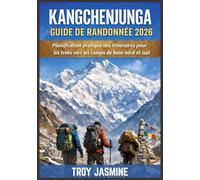 KANGCHENJUNGA GUIDE DE RANDONNÉE 2026: Planification pratique des itinéraires pour les treks vers les camps de base nord et sud - Permis, coûts, ... et logistique essentielle dans l'est du Népal