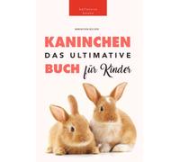 Kaninchen Bücher: Das Ultimative Kaninchenbuch für Kinder: 100+ verblüffende Kaninchen-Fakten, Fotos, Quiz + mehr