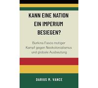 Kann eine Nation ein Imperium besiegen?: Burkina Fasos mutiger Kampf gegen Neokolonialismus und globale Ausbeutung