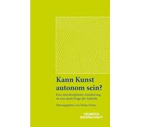 Kann Kunst autonom sein?: Eine interdisziplinäre Annäherung an eine akute Frage der Ästhetik