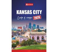 KANSAS CITY GUIDA DI VIAGGIO 2026: Esplora le attrazioni del Midwest, la cucina locale, i siti storici e le avventure per famiglie con mappe e itinerari