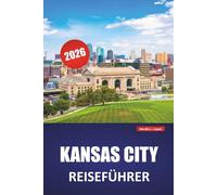KANSAS CITY REISEFÜHRER 2026: Entdecken Sie versteckte Juwelen, historische Sehenswürdigkeiten, lokale Küche und Aktivitäten für Erstbesucher in Missouri City