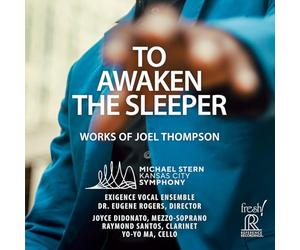 Kansas City Symphony; Exigence Vocal Ensemble; Joyce DiDonato; Yo-Yo-Ma; Michael Stern; Eugene Rogers - To Awaken The Sleeper - Works of Joel Thompson