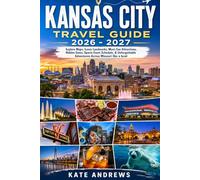 Kansas City Travel Guide 2026 - 2027: Explore Maps, Iconic Landmarks, Must-See Attractions, Hidden Gems, Sports Event Schedule, & Unforgettable Adventures Across Missouri like a local